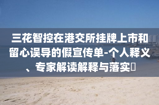 三花智控在港交所掛牌上市和留心誤導的假宣傳單-個人釋義、專家解讀解釋與落實?