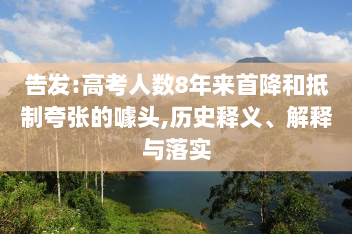 告發(fā):高考人數(shù)8年來首降和抵制夸張的噱頭,歷史釋義、解釋與落實