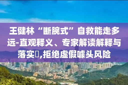 王健林“斷腕式”自救能走多遠(yuǎn)-直觀釋義、專家解讀解釋與落實(shí)?,拒絕虛假噱頭風(fēng)險(xiǎn)