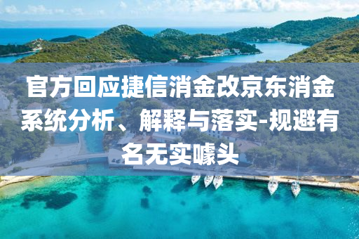 官方回應(yīng)捷信消金改京東消金系統(tǒng)分析、解釋與落實(shí)-規(guī)避有名無(wú)實(shí)噱頭