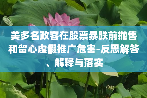 美多名政客在股票暴跌前拋售和留心虛假推廣危害-反思解答、解釋與落實