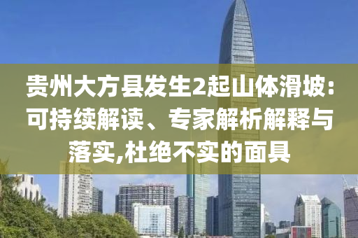 貴州大方縣發(fā)生2起山體滑坡:可持續(xù)解讀、專家解析解釋與落實,杜絕不實的面具