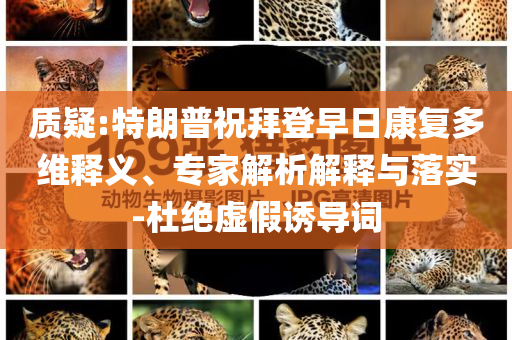 質(zhì)疑:特朗普祝拜登早日康復(fù)多維釋義、專家解析解釋與落實-杜絕虛假誘導(dǎo)詞