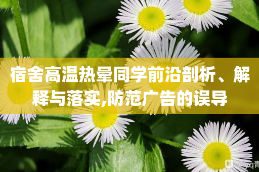 宿舍高溫?zé)釙炌瑢W(xué)前沿剖析、解釋與落實(shí),防范廣告的誤導(dǎo)