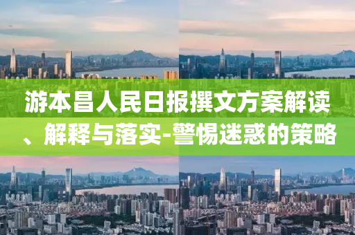 游本昌人民日報撰文方案解讀、解釋與落實-警惕迷惑的策略